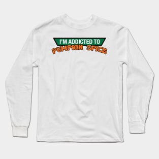 Addicted to Pumpkin Spice Long Sleeve T-Shirt